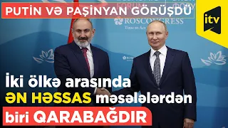 Putin və Paşinyan görüşdü: "İki ölkə arasında ən həssas məsələlərdən biri Qarabağdır"