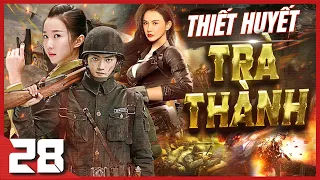 (Thuyết Minh) THIẾT HUYẾT TRÀ THÀNH - Tập 28 | Phim Hành Động Võ Thuật Kháng Nhật Đặc Sắc Nhất 2023