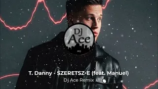 T. Danny - SZERETSZ-E (feat. Manuel) (Dj Ace Remix)