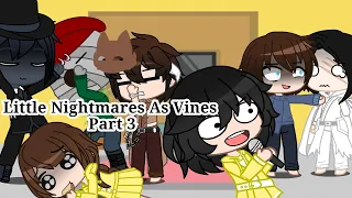 Little Nightmares As Vines Part 3 || Ft. Little Nightmares Characters