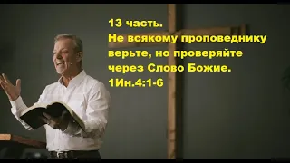 13 часть. Не всякому проповеднику верьте, но проверяйте через Слово Божие. 1Ин.4:1-6 (Для глухих)
