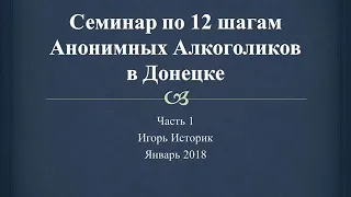 01. Семинар по 12 шагам Анонимных Алкоголиков в Донецке. Историк. Часть 1.