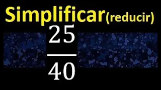 simplificar 25/40 , reducir fracciones a su minima expresion