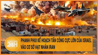 Toàn cảnh thế giới: Phanh phui kế hoạch tấn công cực lớn của Israel vào cơ sở hạt nhân Iran