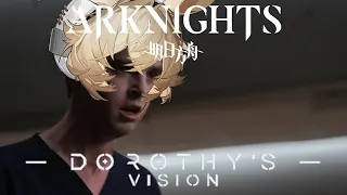 Arknights IRL -  Dorothy's Vision