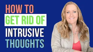 How to Get Rid of Intrusive Thoughts For Good