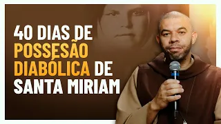 40 dias de possessão diabólica de Santa Miriam | Santa Miriam de Jesus Crucificado | Frei Edson |#03