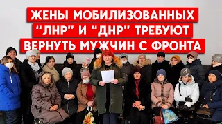 “Цель командования - уничтожить мужчин Донбасса”. Жены мобилизованных требуют вернуть мужей с фронта