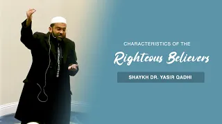 Characteristics of the Righteous Believers | Shaykh Dr. Yasir Qadhi