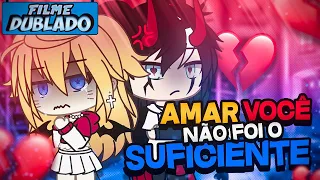 [DUBLADO] Amar Você Não Foi O Suficiente.. 😪 | O Filme | Gacha Club