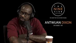 Antwuan Dixon | The Nine Club With Chris Roberts - Episode 107