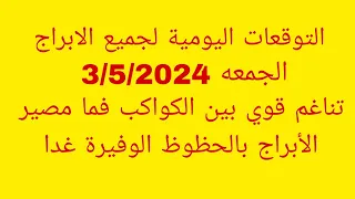 التوقعات اليومية لجميع الابراج//الجمعه 3/5/2024//تناغم قوي بين الكواكب فما مصير الأبراج بالحظوظ الوف