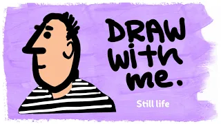 Draw with me: still life