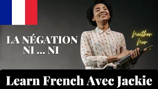 🇫🇷🇸🇳 THE NEGATIVE IN FRENCH | LA NÉGATION NI … NI | LEARN FRENCH AVEC JACKIE