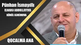 Pünhan İsmayıllı,Könül K. Elnarə A. “Qocalma ana” Mahirə Nağıqızı