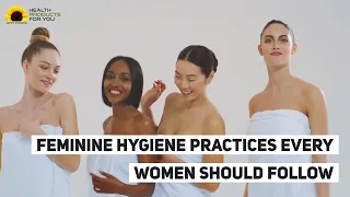 Best Feminine Hygiene Practices Every Women Should Follow