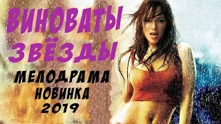 СУПЕР МЕЛОДРАМА -  "ВИНОВАТЫ ЗВЁЗДЫ" - мелодрамы 2019, новинки,русские
