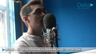 KU DENGANNYA KAU DENGAN DIA - AFGAN (live at Delta FM)