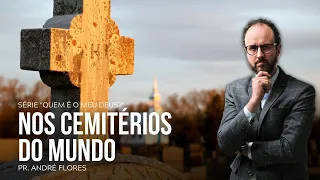 NOS CEMITÉRIOS DO MUNDO - QUEM É O MEU DEUS? (5/7) | Pr. André Flores - 13.11.21