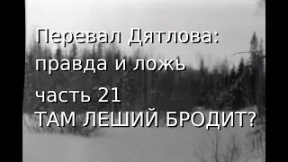 Перевал Дятлова: правда и ложь, ч.21: ТАМ ЛЕШИЙ БРОДИТ?