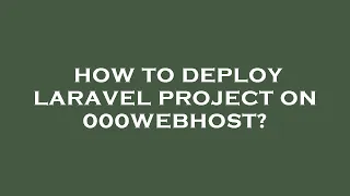 How to deploy laravel project on 000webhost?