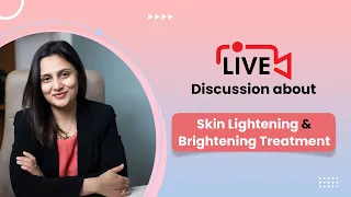 Live Discussion about Skin Lightening & Brightening Treatment by Dr. Mrinalini Sharma