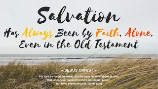 Salvation Has ALWAYS Been by FAITH, ALONE, Even in the Old Testament