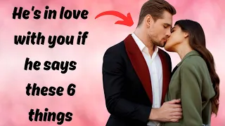 He's in love with you if he says these 6 things