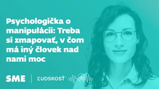 Psychologička o manipulácii: Treba si zmapovať, v čom má iný človek nad nami moc (podcast Ľudskosť)