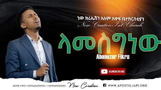 ላመስግነው//አቤኔዘር ፍቅሩ// ኦፕን ሔቨን ፋውዴሽን//New Creation Church//Apostle Japi