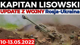 UPDATE Z WOJNY Rosja-Ukraina. 10-13.05.2022 Zmagań ciąg dalszy. KAPITAN LISOWSKI