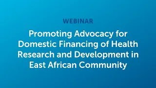 Promoting Advocacy for Domestic Financing of Health Research & Development in East African Community