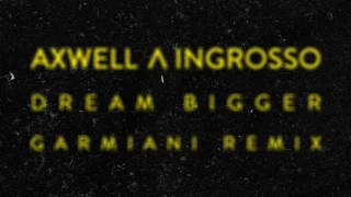 Axwell Ingrosso - Dream Bigger (Garmiani Remix)