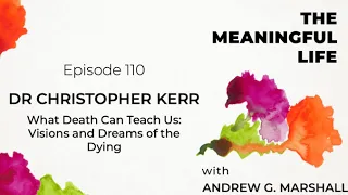 110. Dr Christopher Kerr: What Death Can Teach Us: Dreams & Visions of the Dying