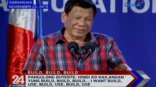 24 Oras: Pangulong Duterte: Hindi ko kailangan 'yung build, build, build...