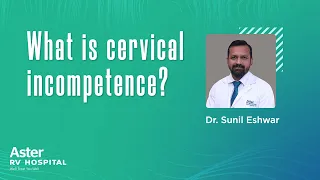 What is cervical incompetence? - Best Gynaecologist in Bangalore| Dr Sunil Eshwar| Aster RV Hospital