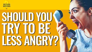 Should You Try to Be Less Angry? | No Stupid Questions | Episode 108