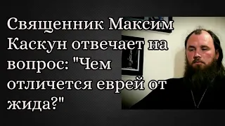 Чем еврей отличается от жида. Отвечает священник Максим Каскун.