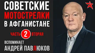 Советские мотострелки в Афганистане. Вспоминает Андрей Павлюков. Часть вторая