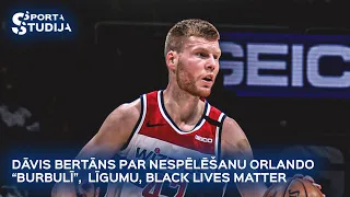 Dāvis Bertāns par nespēlēšanu NBA "burbulī", līgumu ar Wizards, Black Lives Matter