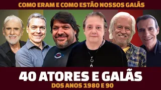 40 ATORES E GALÃS DOS ANOS 80 E 90, ANTES E DEPOIS, COMO ESTÃO ELES HOJE EM DIA