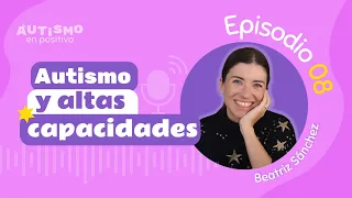 AUTISMO Y ALTAS CAPACIDADES ft. @beasanchez2e  - AEP | Ep.008