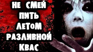 СТРАШИЛКИ НА НОЧЬ - не смей пить летом разливной квас!