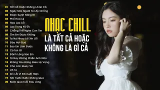 Nhạc Chill 2023 Tất Cả Hoặc Không Là Gì Cả, Ngày Mai Người Ta Lấy Chồng | Nhạc Trẻ Tiktok Mới 2023