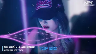 Thu Cuối Remix - Là Anh Remix - Bông Hoa Chẳng Tồn Tại - Em Hãy Quay Về Để Anh Thôi Nhớ Mong