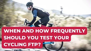 When and How Frequently Should You Test Your Cycling FTP?