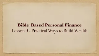 Practical Ways to Build Wealth - Lesson 9 - Bible-Based Personal Finance