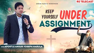 KEEP YOURSELF UNDER ASSIGNMENT || Re-telecast || SERMON BY APOSTLE ANKUR YOSEPH NARULA