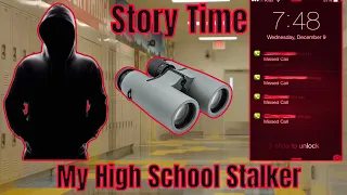 My High School Stalker Story Time!