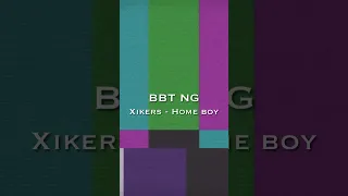 BBT NG (Xikers - Home Boy)